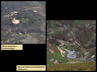 Minas alemanas A
Ponte (A Veiga)
Minas de Valborraz (Carballeda de
Valdeorras)
 
