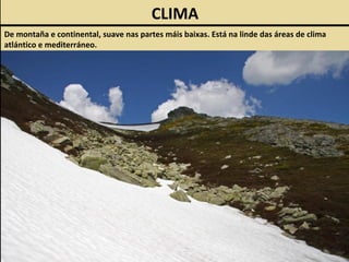 CLIMA
De montaña e continental, suave nas partes máis baixas. Está na linde das áreas de clima
atlántico e mediterráneo.
 