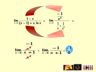 −1
lim
            1− x
                             lim    x2
x → 1 ( x − 1) + x. ln x
                         =                 =
                             x →1
                                    1 1
                                     + 2
                                    x x



     −1
     x2         −1    −1
lim      = lim      =
x→ x + 1
   1       x→ x + 1
              1       2
     x2
 