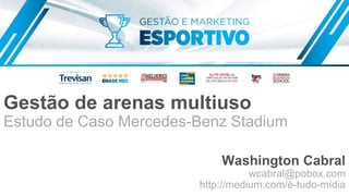 Gestão de arenas multiuso
Estudo de Caso Mercedes-Benz Stadium
Washington Cabral
wcabral@pobox.com
http://medium.com/é-tudo-mídia
 