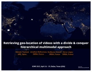 ICMR 2013 - Retrieving Geo-Location of Videos with a Divide & Conquer Hierarchical Multimodal Approach