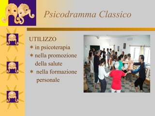 Psicodramma Classico UTILIZZO   in psicoterapia nella promozione  della salute nella formazione personale  