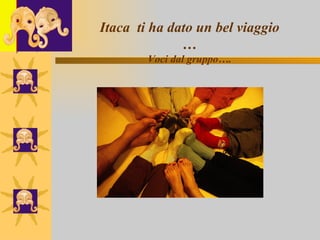 l Itaca  ti ha dato un bel viaggio … Voci dal gruppo…. 