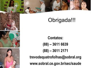 Obrigada!!! Contatos: (88) – 3611 6639 (88) – 3611 2171 [email_address] www.sobral.ce.gov.br/sec/saude 