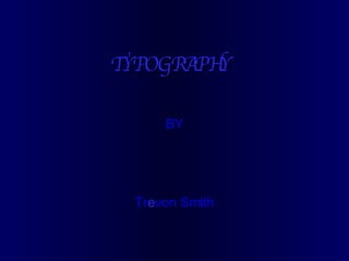 TYPOGRAPHY BY Tr e von Smith 
