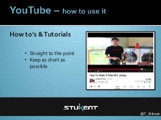 @T_Erikson
How to’s &Tutorials
• Straight to the point
• Keep as short as
possible
 