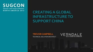 Organized by the Community, for the Community.
CREATING A GLOBAL
INFRASTRUCTURETO
SUPPORT CHINA
TREVOR CAMPBELL
TECHNICAL SOLUTIONARCHITECT
 