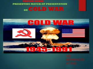 TREVOR GUMBI
PRESENTING MATCH-UP PRESENTATION
ON

COLD WAR

SEE
REFERENCES
AT END

 