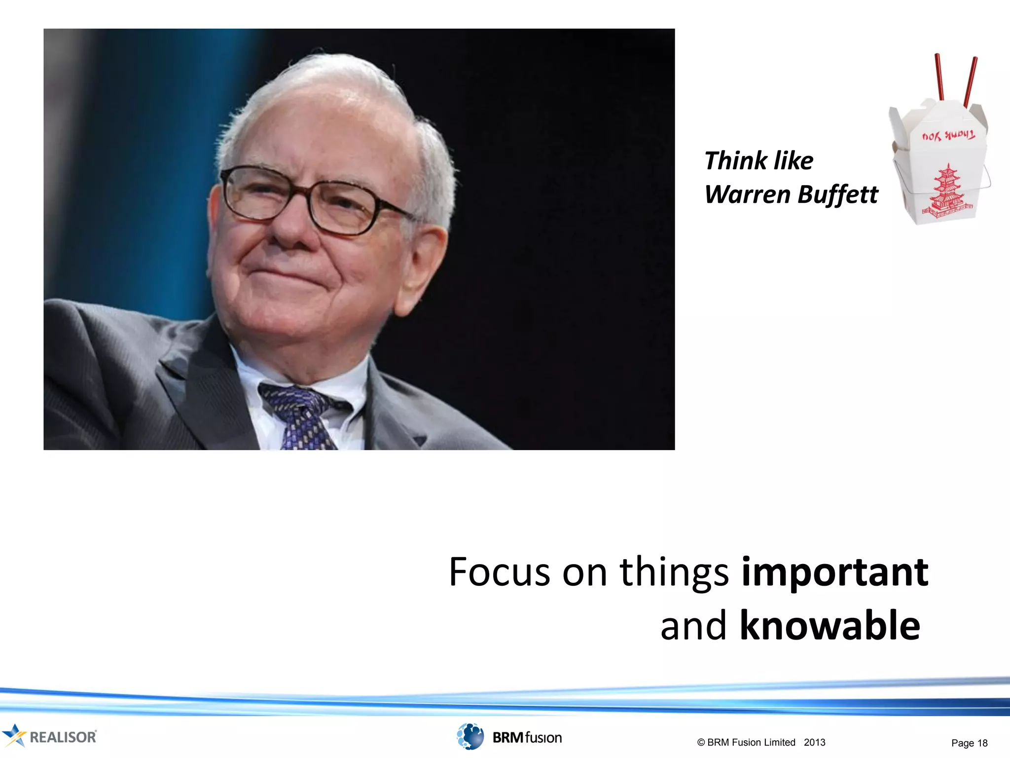 Think like
             Warren Buffett




Focus on things important
           and knowable

            © BRM Fusion Limited 2013   Page 18
 