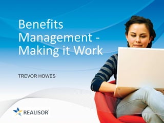 Benefits
Management -
Making it Work
TREVOR HOWES
 