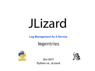 Log Management As A Service




         Oct 2011
     Python vs. JLizard
 