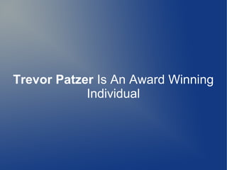 Trevor Patzer Is An Award Winning
Individual

 