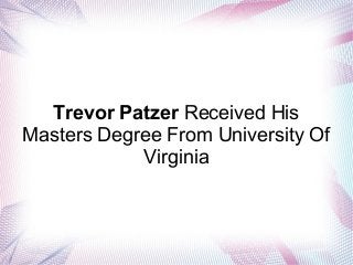Trevor Patzer Received His
Masters Degree From University Of
Virginia

 