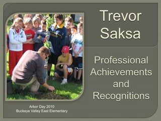 Trevor Saksa Professional Achievements and Recognitions Arbor Day 2010 Buckeye Valley East Elementary 