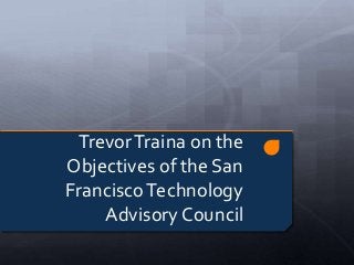 Trevor Traina on the
Objectives of the San
Francisco Technology
    Advisory Council
 