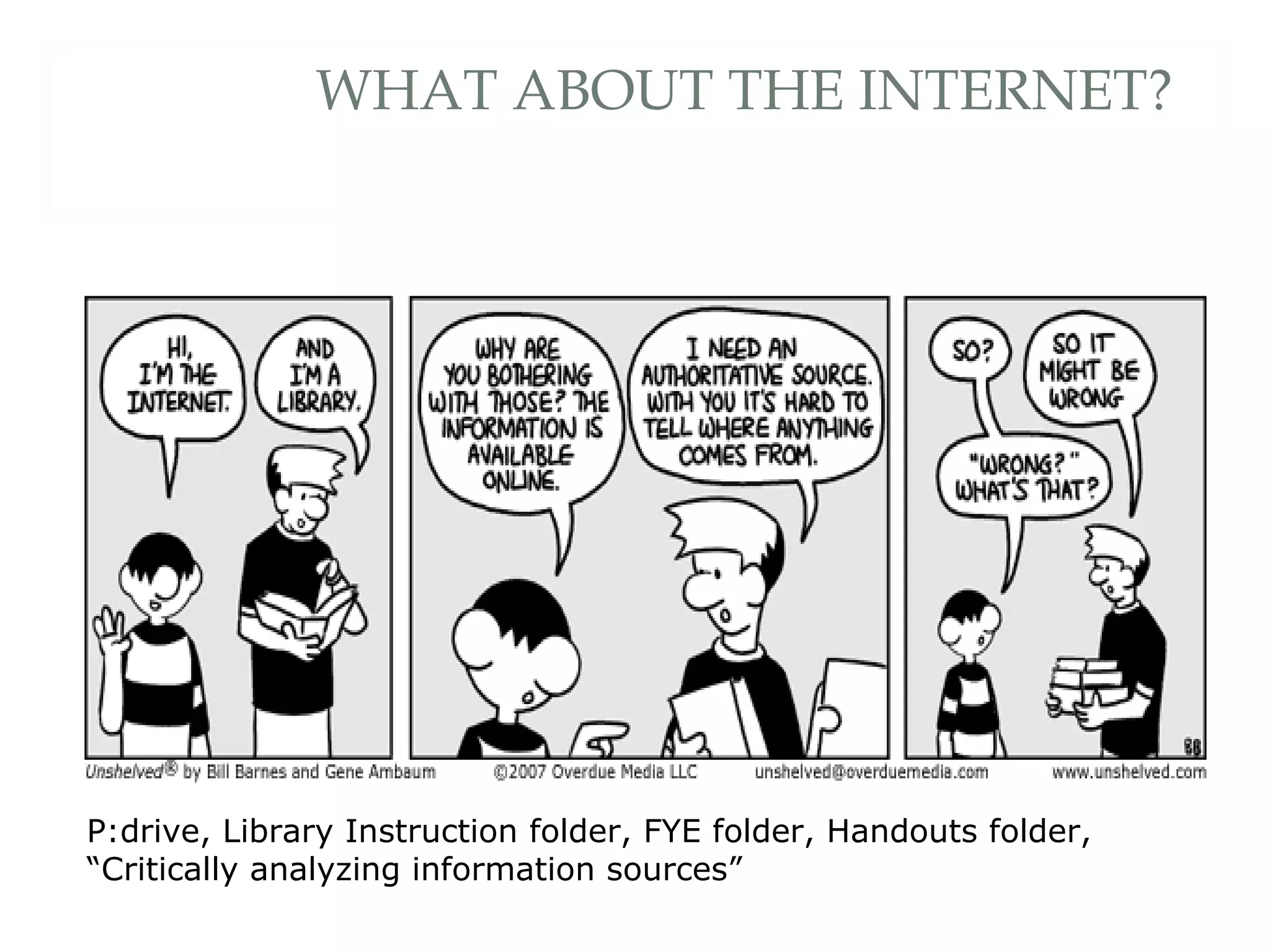 WHAT ABOUT THE INTERNET? P:drive, Library Instruction folder, FYE folder, Handouts folder, “Critically analyzing information sources”  