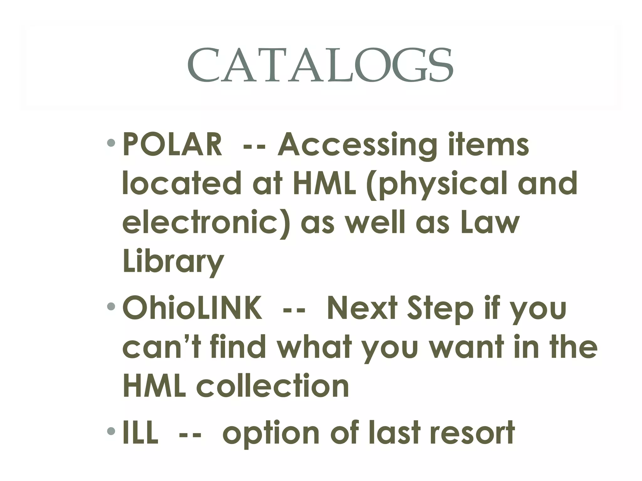 CATALOGS POLAR  -- Accessing items located at HML (physical and electronic) as well as Law Library OhioLINK  --  Next Step if you can’t find what you want in the HML collection ILL  --  option of last resort 