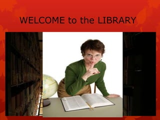 WELCOME to the LIBRARY