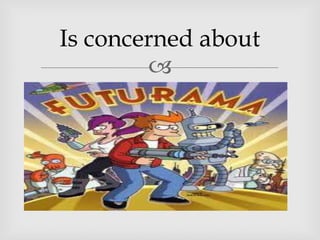 Is concerned about
        
 