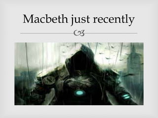 Macbeth just recently
         
 
