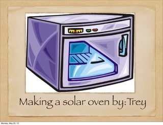 Making a solar oven by:Trey
Monday, May 20, 13
 