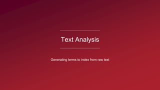Text Analysis
Generating terms to index from raw text
 