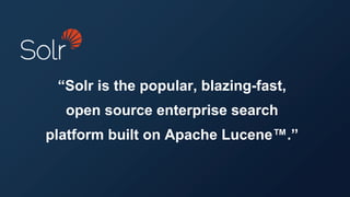 “Solr is the popular, blazing-fast,
open source enterprise search
platform built on Apache Lucene™.”
 