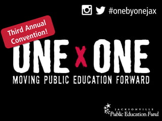 MOVING PUBLIC EDUCATION FORWARD
#onebyonejax
Third Annual
Convention!
 