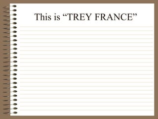 This is “TREY FRANCE” 