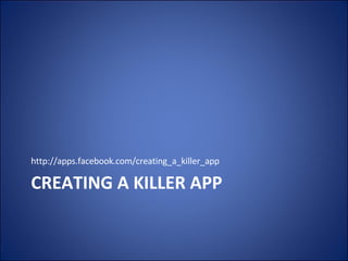CREATING A KILLER APP http://apps.facebook.com/creating_a_killer_app 