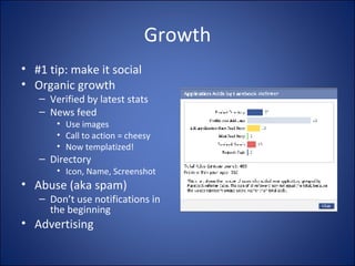 Growth #1 tip: make it social Organic growth Verified by latest stats News feed Use images Call to action = cheesy Now templatized! Directory Icon, Name, Screenshot Abuse (aka spam) Don’t use notifications in the beginning Advertising 