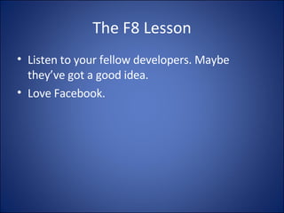 The F8 Lesson Listen to your fellow developers. Maybe they’ve got a good idea. Love Facebook. 