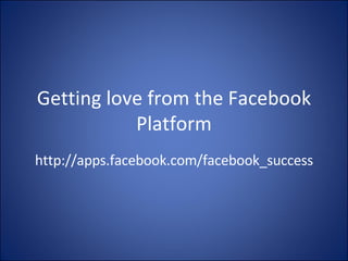 Getting love from the Facebook Platform http://apps.facebook.com/facebook_success 
