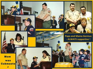 Papa and Mama Gormus - ALWAYS supportive ! Mom  was Cubmaster 