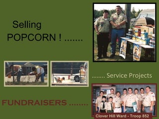 Selling  POPCORN ! ....... …… .. Service Projects FUNDRAISERS ........ Clover Hill Ward - Troop 852 