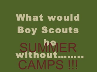 What would  Boy Scouts  be without…….. SUMMER CAMPS !!! 