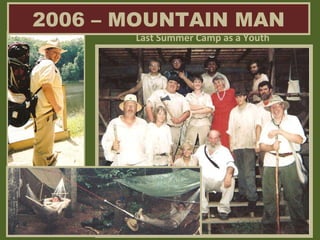 2006 – MOUNTAIN MAN Last Summer Camp as a Youth 