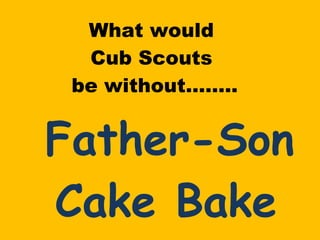 What would  Cub Scouts  be without…….. Father-Son Cake Bake Contests ! 