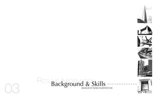 Resume InformationBackground & SkillsBACHELOROFSCIENCEINARCHITECTURE
03
 