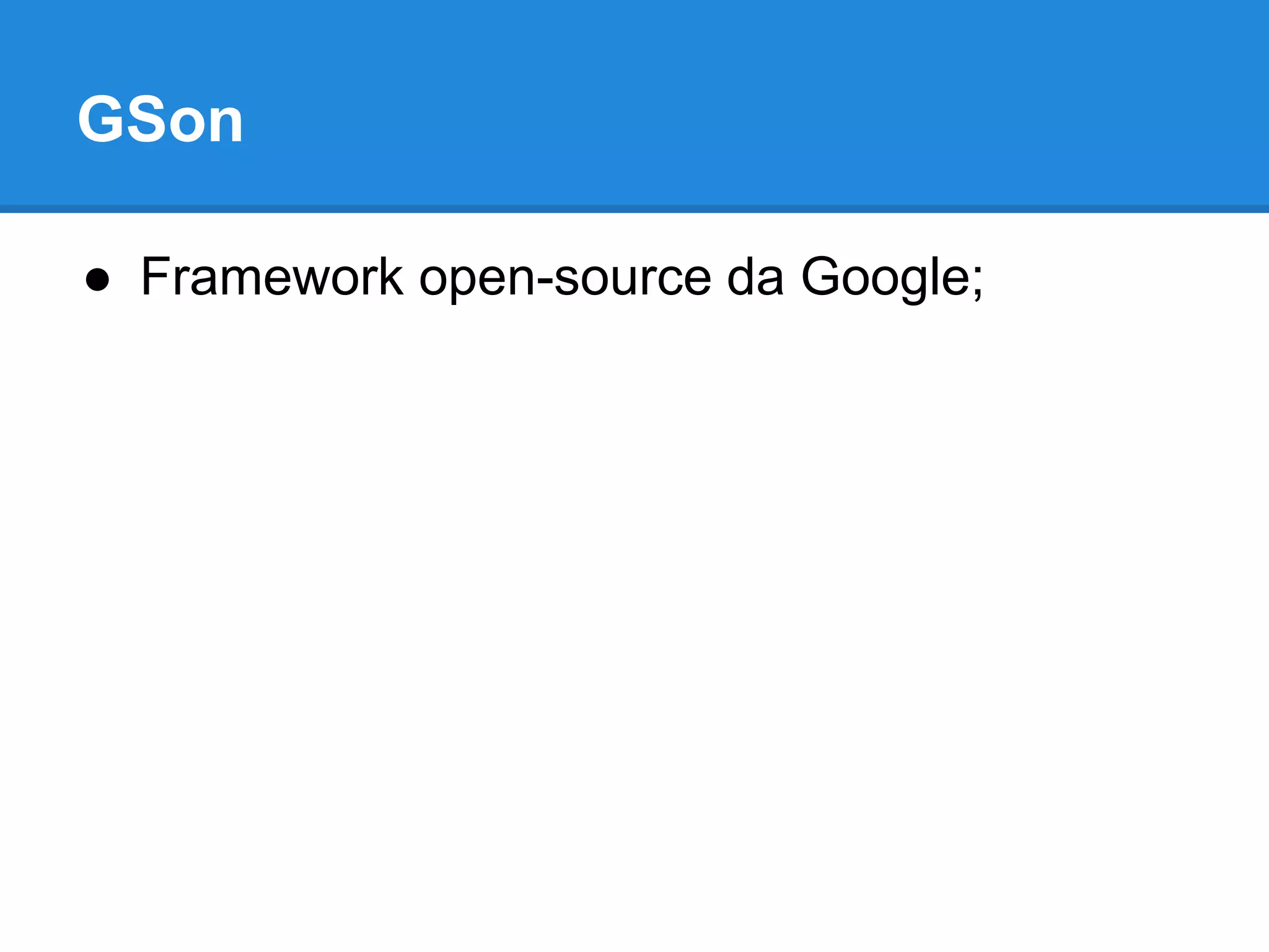 GSon 
● Framework open-source da Google; 
 