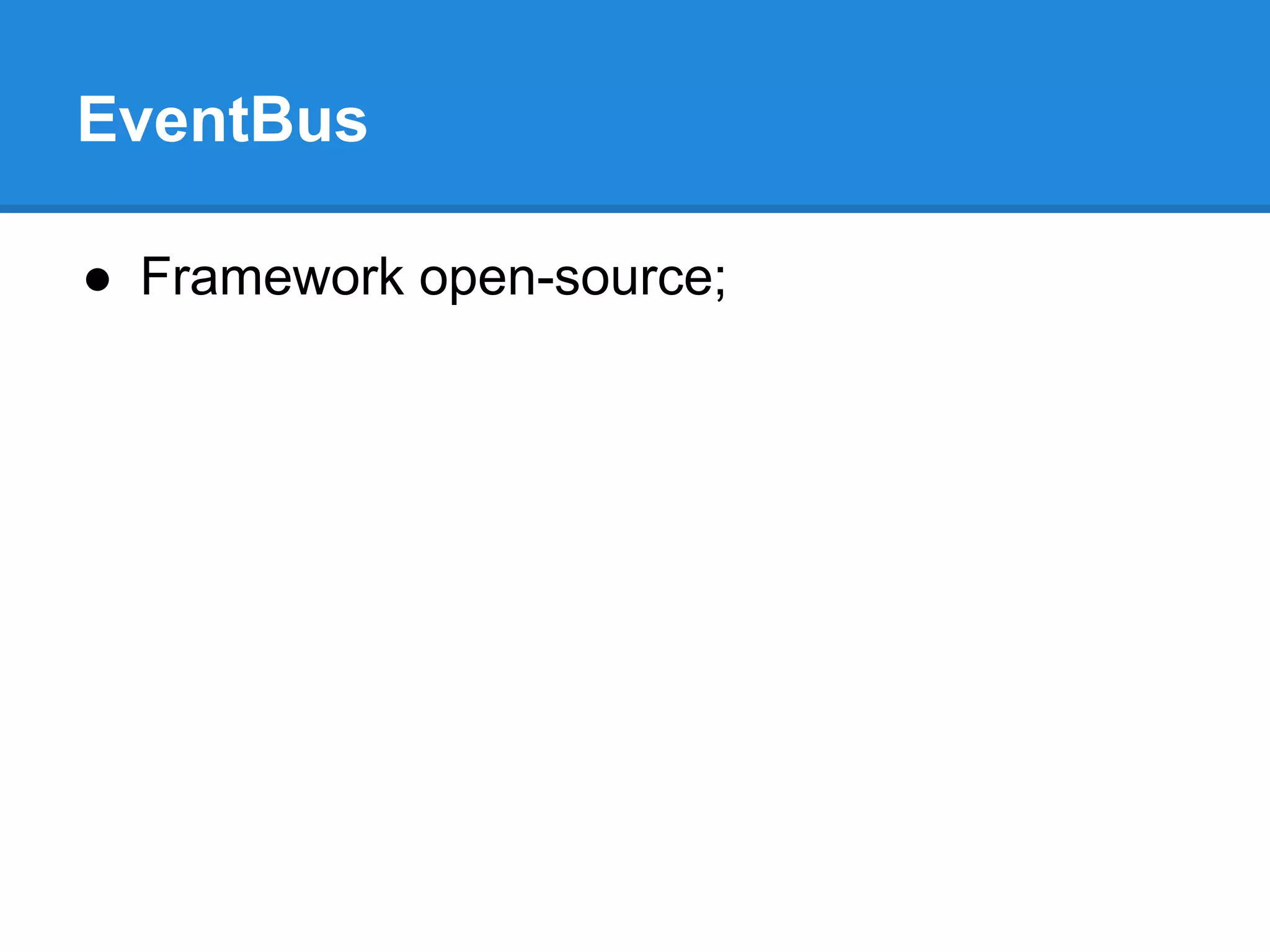 EventBus 
● Framework open-source; 
 