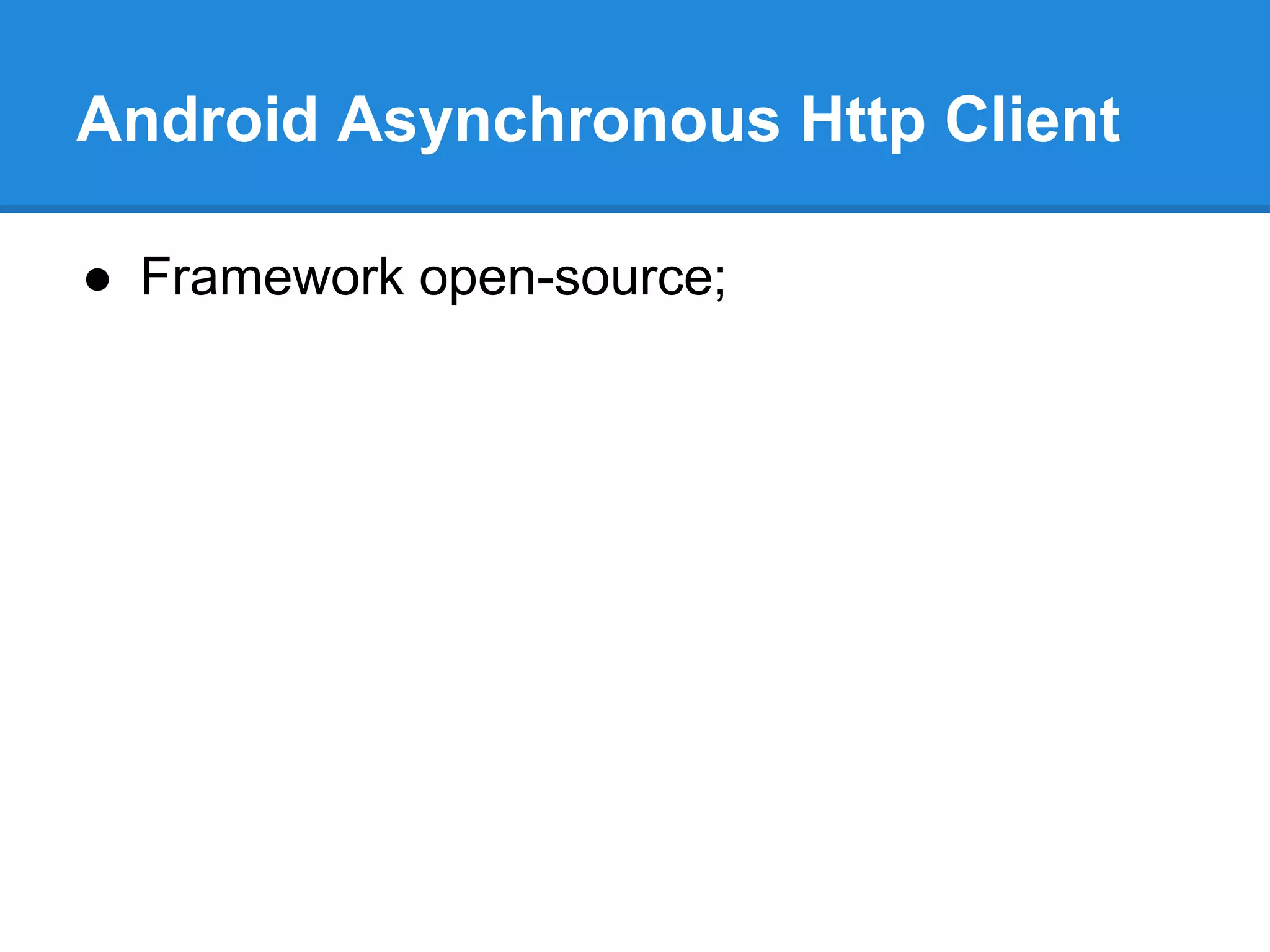 Android Asynchronous Http Client 
● Framework open-source; 
 