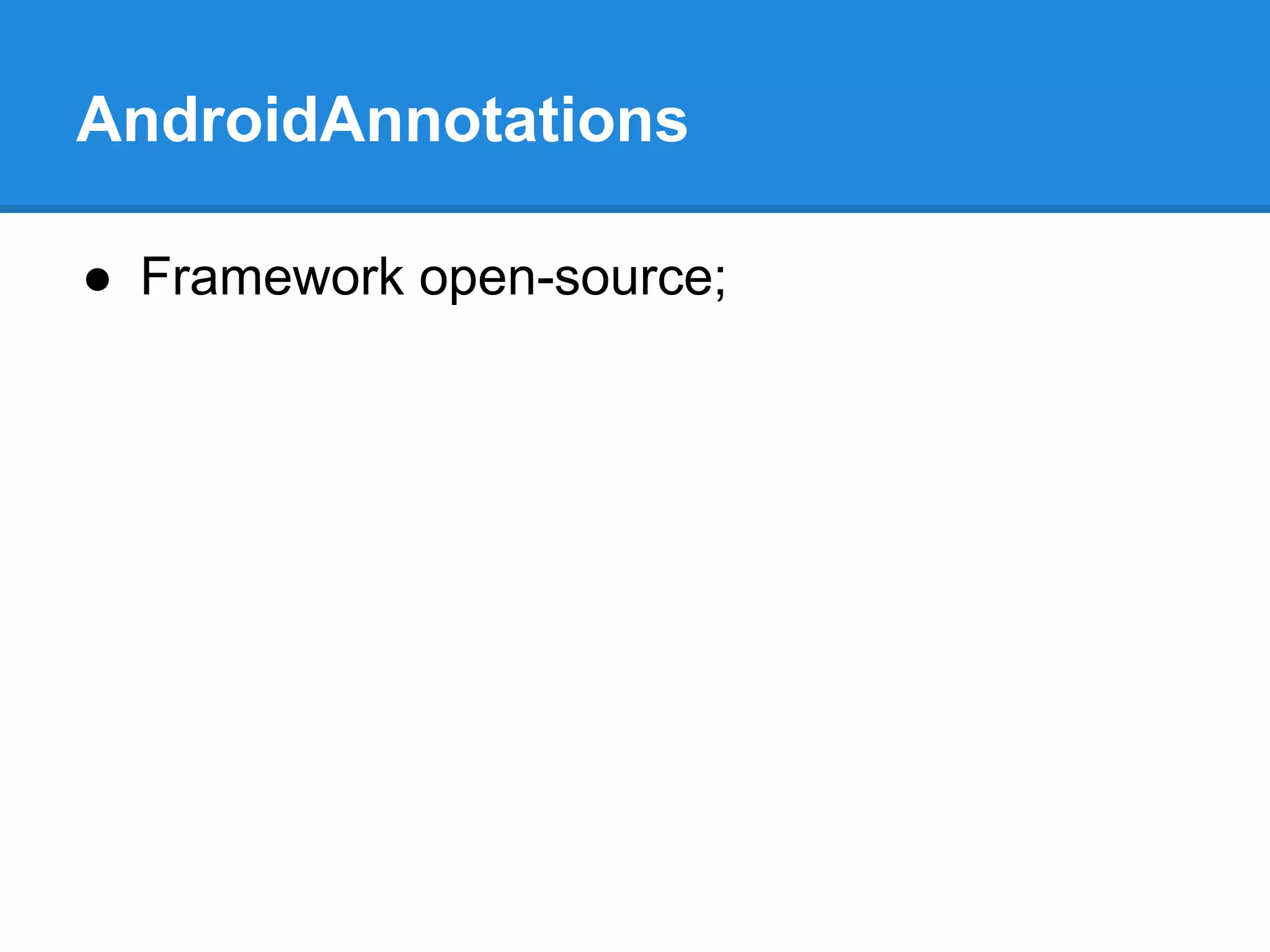AndroidAnnotations 
● Framework open-source; 
 