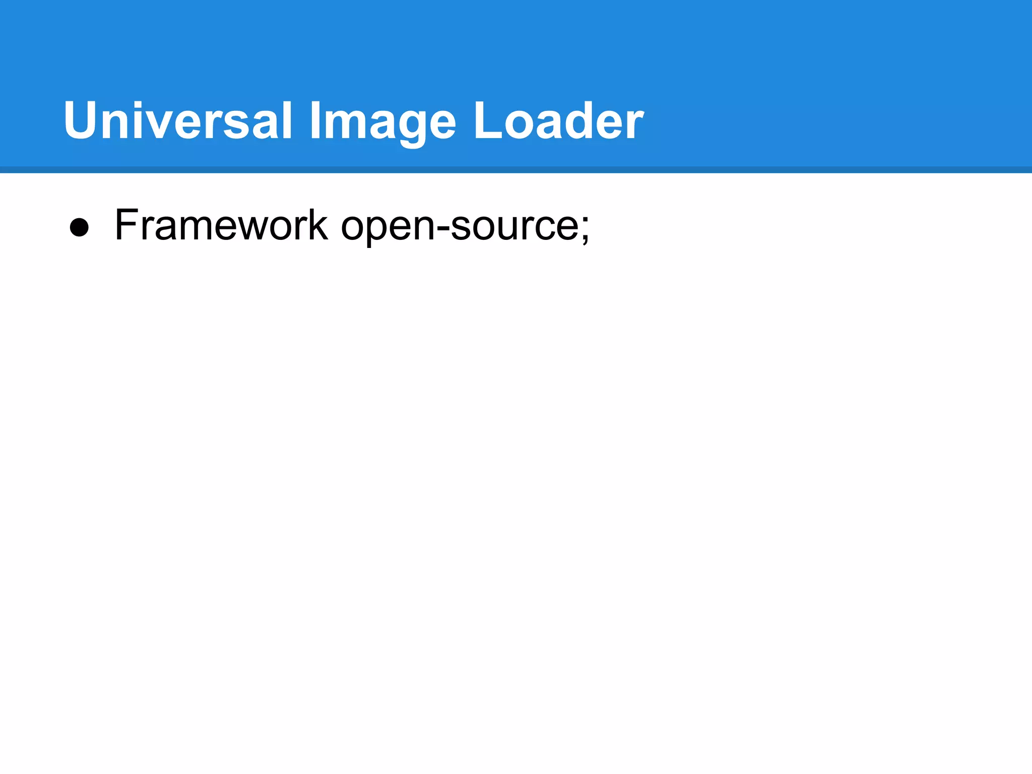 Universal Image Loader 
● Framework open-source; 
 