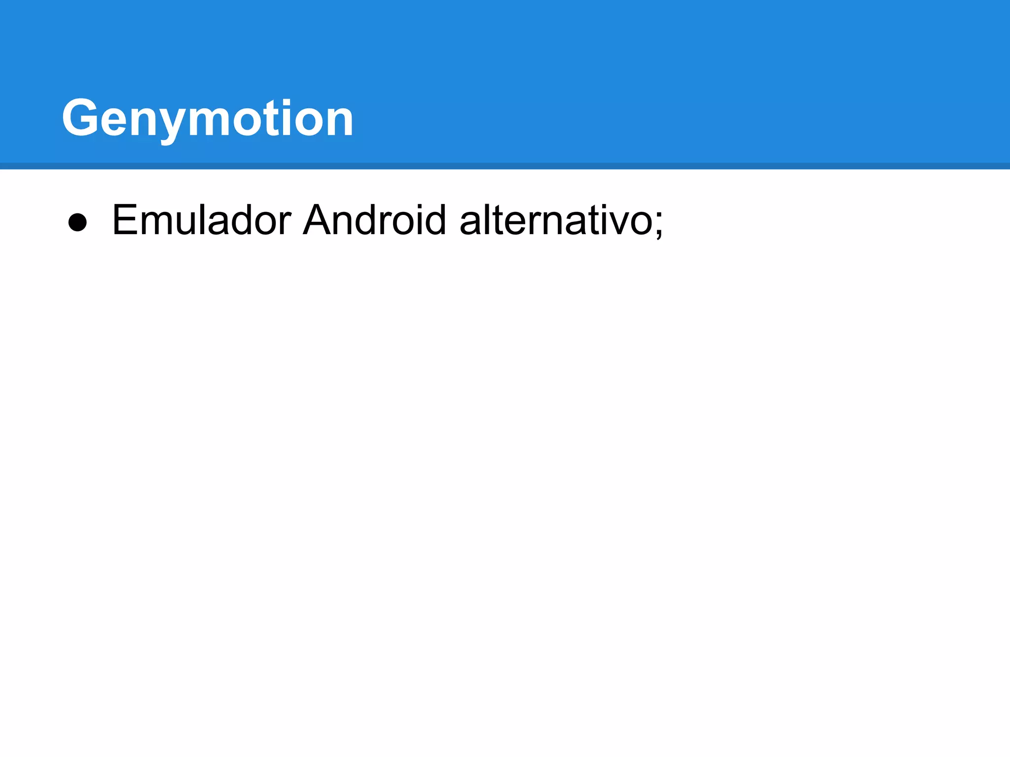 Genymotion 
● Emulador Android alternativo; 
 