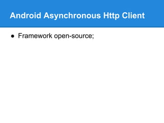 Android Asynchronous Http Client 
● Framework open-source; 
 