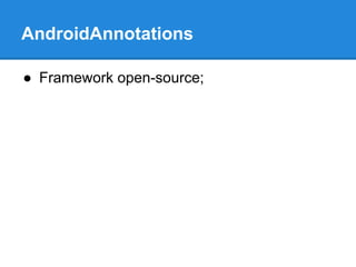 AndroidAnnotations 
● Framework open-source; 
 
