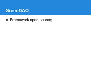 GreenDAO 
● Framework open-source; 
 