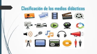 Clasificación de los medios didácticos
 