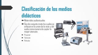 Clasificación de los medios
didácticos
 